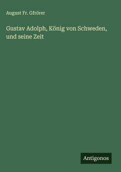 Cover Gustav Adolph, König von Schweden, und seine Zeit