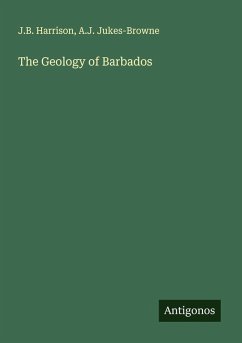 The Geology of Barbados - Harrison, J. B.; Jukes-Browne, A. J.