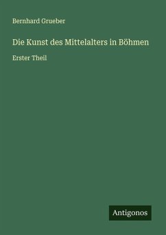 Die Kunst des Mittelalters in Böhmen - Grueber, Bernhard
