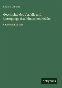 Geschichte des Verfalls und Untergangs des Römischen Reichs - Gibbon, Eduard