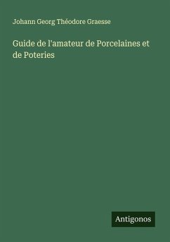Guide de l'amateur de Porcelaines et de Poteries - Graesse, Johann Georg Théodore