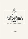 But Encourage One Another Daily as Long as It Is Called Today (eBook, ePUB) But Encourage One Another Daily as Long as It Is Called Today (eBook, ePUB)