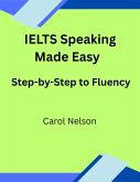 IELTS Speaking Made Easy Step-by-Step to Fluency (eBook, ePUB) IELTS Speaking Made Easy Step-by-Step to Fluency (eBook, ePUB)