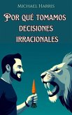 Por qué Tomamos Decisiones Irracionales (eBook, ePUB) Por qué Tomamos Decisiones Irracionales (eBook, ePUB)