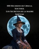 100 Hechizos de Ursula Southeil Los Secretos de la Madre Shipton (eBook, ePUB)