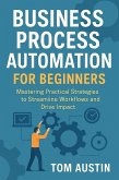 Business Process Automation for Beginners: Mastering Practical Strategies to Streamline Workflows and Drive Impact (eBook, ePUB) Business Process Automation for Beginners: Mastering Practical Strategies to Streamline Workflows and Drive Impact (eBook, ePUB)