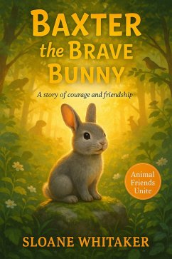 Baxter the Brave Bunny: How a Little Bunny Found His Courage and Saved the Forest (eBook, ePUB) - Whitaker, Sloane