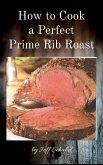 How to Cook a Perfect Prime Rib Roast (eBook, ePUB) How to Cook a Perfect Prime Rib Roast (eBook, ePUB)