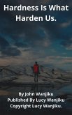 Hardness Is What Harden Us (eBook, ePUB) Hardness Is What Harden Us (eBook, ePUB)