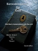 Eavesdropping on God: One Man's Conversations with the Lord: Book Eight Truth to Trust (eBook, ePUB) Eavesdropping on God: One Man's Conversations with the Lord: Book Eight Truth to Trust (eBook, ePUB)