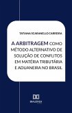 A Arbitragem como Método Alternativo de Solução de Conflitos em Matéria Tributária e Aduaneira no Brasil (eBook, ePUB) A Arbitragem como Método Alternativo de Solução de Conflitos em Matéria Tributária e Aduaneira no Brasil (eBook, ePUB)