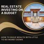 Real Estate Investing on a Budget: How to Build Wealth with Little to No Money Down (eBook, ePUB)