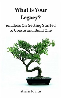 Cover What Is Your Legacy? 101 Ways On Getting Started to Create and Build One (eBook, ePUB)