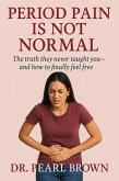 Period Pain Is Not Normal; The Truth They Never Taught You-And How To Finally Feel Free (eBook, ePUB)