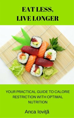 Eat Less, Live Longer: Your Practical Guide to Calorie Restriction with Optimal Nutrition (eBook, ePUB) - Iovita, Anca