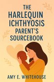 The Harlequin Ichthyosis Parent's Sourcebook (eBook, ePUB) The Harlequin Ichthyosis Parent's Sourcebook (eBook, ePUB)