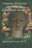Feminine Mysticism: the Secrets of the Empowered Feminine (eBook, ePUB)