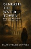 Beneath the Water Tower: Every Town Has Its Ghost Story-This One's Real (Hollow Streets: Secrets Never Stay Buried, #3) (eBook, ePUB)