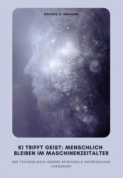KI trifft Geist: Menschlich bleiben im Maschinenzeitalter (eBook, ePUB) - Horvath, Christa C.