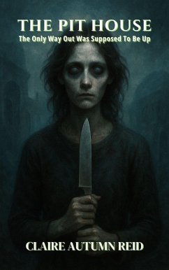 The Pit House: The Only Way Out Was Supposed to Be Up (What Remains: Stories from After Everything, #5) (eBook, ePUB) - Reid, Claire Autumn