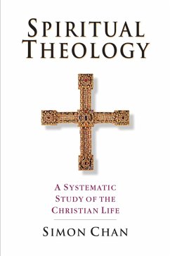 Spiritual Theology (eBook, ePUB) - Chan, Simon Spiritual Theology (eBook, ePUB) - Chan, Simon