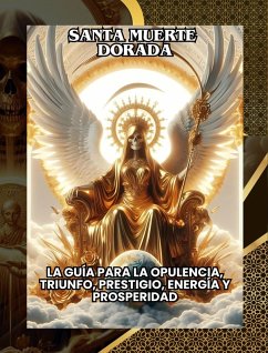 Cover La Santa Muerte Dorada - La guía para la opulencia, triunfo, prestigio, energía y prosperidad (eBook, ePUB)