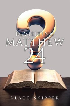 REVISITING MATTHEW 24 (eBook, ePUB) - Skipper, Slade REVISITING MATTHEW 24 (eBook, ePUB) - Skipper, Slade