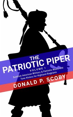 Cover The Patriotic Piper - Vol. I: Scottish-American Military & Patriotic Music and Tune History for Highland Bagpipes (eBook, ePUB)
