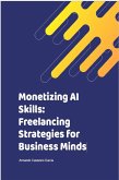 Monetizing AI Skills: Freelancing Strategies for Business Minds (eBook, ePUB) Monetizing AI Skills: Freelancing Strategies for Business Minds (eBook, ePUB)