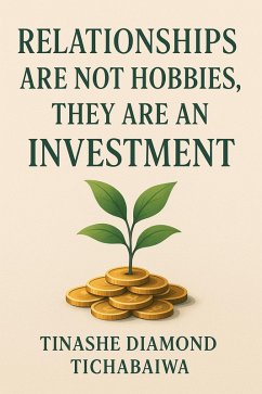 Relationships Are Not Hobbies, They Are an Investment (eBook, ePUB) - Tichabaiwa, Tinashe D