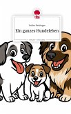 Ein ganzes Hundeleben. Life is a Story - story.one Ein ganzes Hundeleben. Life is a Story - story.one