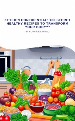 Cover Kitchen Confidential: 100 Secret Healthy Recipes to Transform Your Body'** (eBook, ePUB)