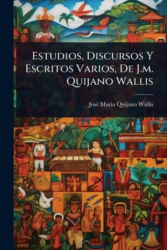 Estudios, Discursos Y Escritos Varios, De J.m. Quijano Wallis Estudios, Discursos Y Escritos Varios, De J.m. Quijano Wallis