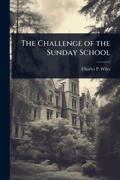 The Challenge of the Sunday School - Wiles, Charles P