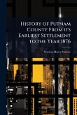 History of Putnam County From its Earliest Settlement to the Year 1876 History of Putnam County From its Earliest Settlement to the Year 1876