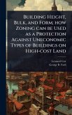 Building Height, Bulk, and Form; how Zoning can be Used as a Protection Against Uneconomic Types of Buildings on High-cost Land