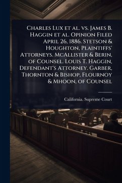 Cover Charles Lux et al. vs. James B. Haggin et al. Opinion Filed April 26, 1886. Stetson & Houghton, Plaintiffs' Attorneys. McAllister & Berin, of Counsel. Louis T. Haggin, Defendant's Attorney. Garber, Thornton & Bishop, Flournoy & Mhoon, of Counsel
