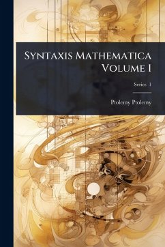 Syntaxis Mathematica Volume 1 - Ptolemy, Ptolemy