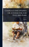 Charlie's Discoveries or A Good Use for Eyes and Ears