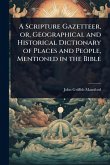 A Scripture Gazetteer, or, Geographical and Historical Dictionary of Places and People, Mentioned in the Bible A Scripture Gazetteer, or, Geographical and Historical Dictionary of Places and People, Mentioned in the Bible