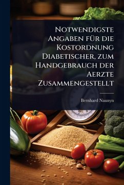 Notwendigste Angaben fÃ1/4r die Kostordnung Diabetischer, zum Handgebrauch der Aerzte Zusammengestellt Cover Notwendigste Angaben fÃ1/4r die Kostordnung Diabetischer, zum Handgebrauch der Aerzte Zusammengestellt