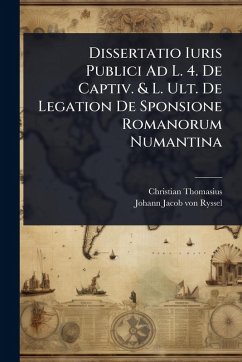Cover Dissertatio Iuris Publici Ad L. 4. De Captiv. & L. Ult. De Legation De Sponsione Romanorum Numantina