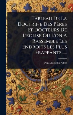 Tableau De La Doctrine Des Pères Et Docteurs De L'eglise OÃ¹ L'on A RassemblÃ(c) Les Endroits Les Plus Frappants...... - Alletz, Pons-Augustin