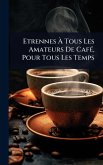 Etrennes Ã&#128; Tous Les Amateurs De CafÃ(c), Pour Tous Les Temps