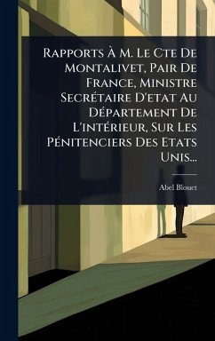 Rapports Ã€ M. Le Cte De Montalivet, Pair De France, Ministre SecrÃ(c)taire D'etat Au DÃ(c)partement De L'intÃ(c)rieur, Sur Les PÃ(c)nitenciers Des Etats Unis... - Blouet, Abel