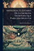Antilogia, O, Lugares De La Sagrada Escritura Que Parecen Opuestos Antilogia, O, Lugares De La Sagrada Escritura Que Parecen Opuestos