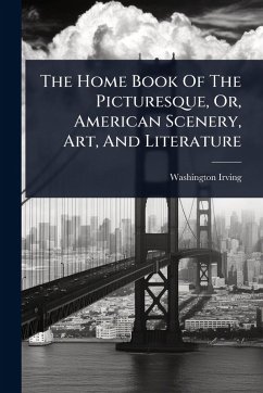 Cover The Home Book Of The Picturesque, Or, American Scenery, Art, And Literature