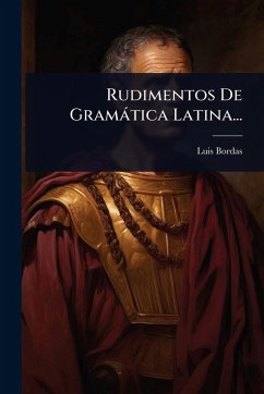 Rudimentos De Gramàtica Latina... - Bordas, Luis