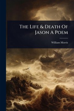 The Life & Death Of Jason A Poem - Morris, William