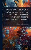 Dairy Bacteriology; a Short Manual for Students in Dairy Schools, Cheese Makers and Farmers